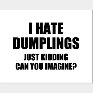 i hate dumplings just kidding can you imagine Posters and Art